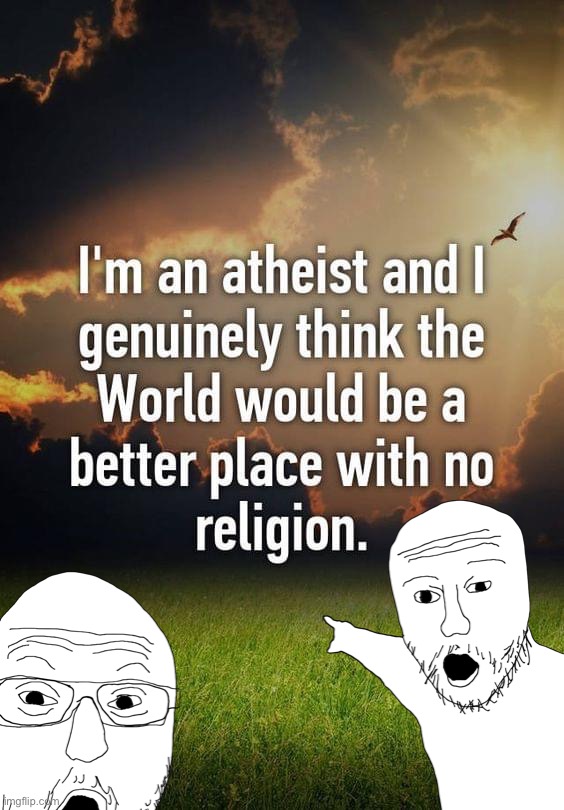 This is what atheists actually believe. | image tagged in this,is,what,atheists,actually,believe | made w/ Imgflip meme maker