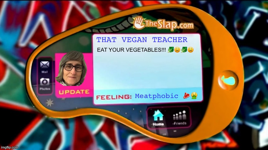 i hate her | THAT VEGAN TEACHER; EAT YOUR VEGETABLES!!! 🥬😩🥬😩; Meatphobic 🥩🤮 | image tagged in victorious feeling update - blank template | made w/ Imgflip meme maker
