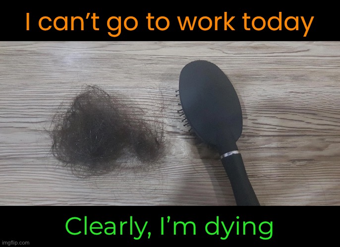 I can’t go to work today Clearly, I’m dying | made w/ Imgflip meme maker
