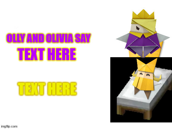 Olly and Olivia Say | TEXT HERE; TEXT HERE | image tagged in olly and olivia say | made w/ Imgflip meme maker