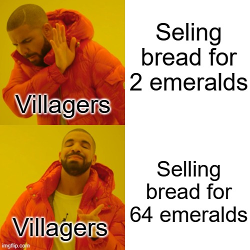 Villagers in Minecraft be like: | Seling bread for 2 emeralds; Villagers; Selling bread for 64 emeralds; Villagers | image tagged in memes,drake hotline bling | made w/ Imgflip meme maker