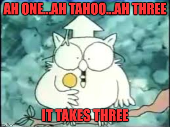 tootsie pop owl | AH ONE...AH TAHOO...AH THREE IT TAKES THREE | image tagged in tootsie pop owl | made w/ Imgflip meme maker