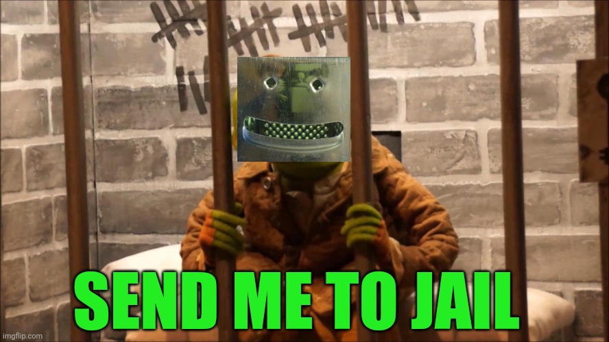 Kermit in jail | SEND ME TO JAIL | image tagged in kermit in jail | made w/ Imgflip meme maker