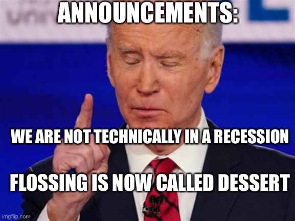 1984 words change, flossy is now to be known as Dessert | ANNOUNCEMENTS:; WE ARE NOT TECHNICALLY IN A RECESSION; FLOSSING IS NOW CALLED DESSERT | image tagged in biden jokes,biden,democrats,losers | made w/ Imgflip meme maker