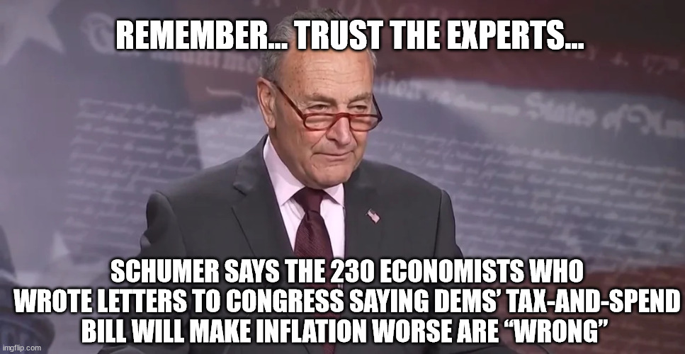 Democrats hate middle class America | REMEMBER... TRUST THE EXPERTS... SCHUMER SAYS THE 230 ECONOMISTS WHO WROTE LETTERS TO CONGRESS SAYING DEMS’ TAX-AND-SPEND BILL WILL MAKE INFLATION WORSE ARE “WRONG” | image tagged in democrat,hypocrisy | made w/ Imgflip meme maker