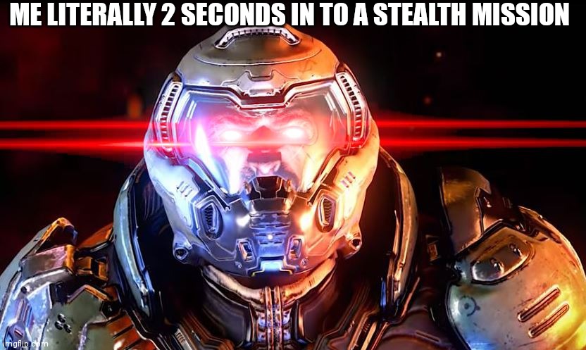 Doomslayer intensifies | ME LITERALLY 2 SECONDS IN TO A STEALTH MISSION | image tagged in doomslayer intensifies | made w/ Imgflip meme maker