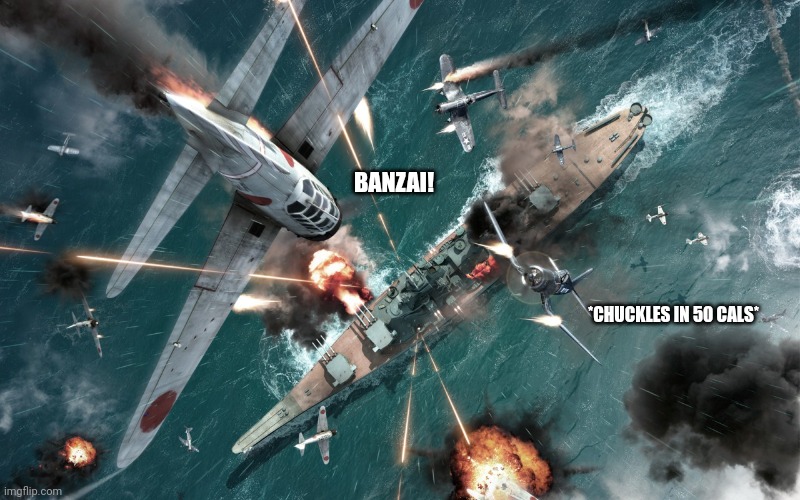 Idfk | BANZAI! *CHUCKLES IN 50 CALS* | image tagged in kamikaze | made w/ Imgflip meme maker