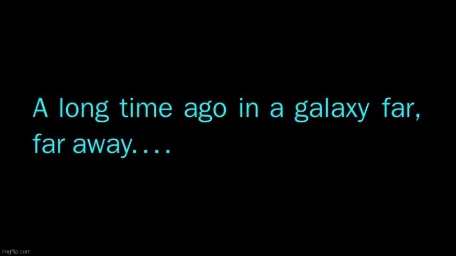 A long time ago in a galaxy far far away | image tagged in a long time ago in a galaxy far far away | made w/ Imgflip meme maker