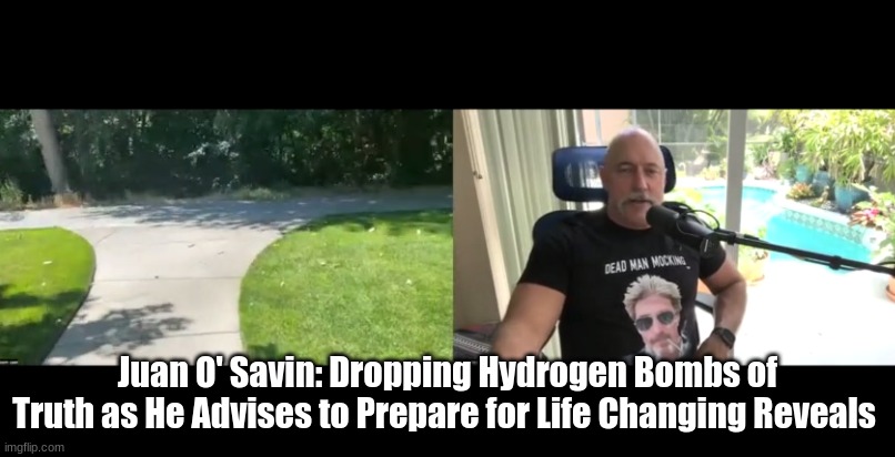 Juan O' Savin: Dropping Hydrogen Bombs of Truth as He Advises to Prepare for Life Changing Reveals  (Video)