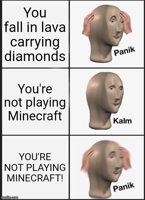 Panik Kalm Panik Meme | You fall in lava carrying diamonds You're not playing Minecraft YOU'RE NOT PLAYING MINECRAFT! | image tagged in memes,panik kalm panik | made w/ Imgflip meme maker