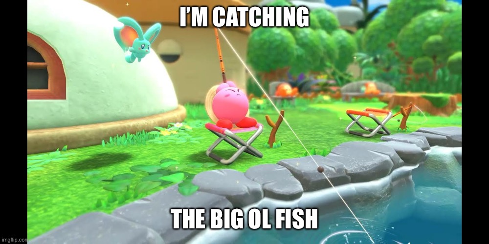 Kirby Catches the Big Ol Fish | I’M CATCHING; THE BIG OL FISH | image tagged in memes | made w/ Imgflip meme maker