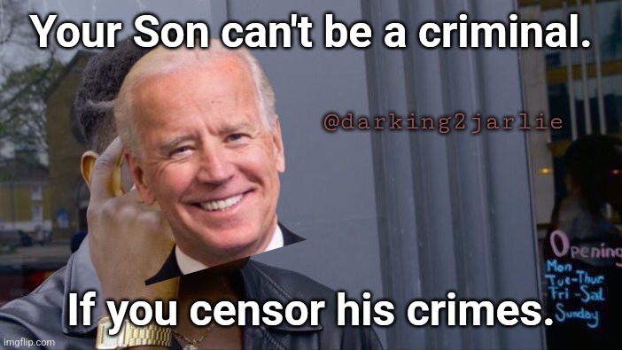 Innocent till proven guilty. Right? |  Your Son can't be a criminal. @darking2jarlie; If you censor his crimes. | image tagged in hunter biden,censorship,censored,fake news,biden,liberal media | made w/ Imgflip meme maker