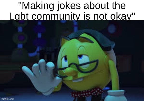 Nerd Pac man | "Making jokes about the Lgbt community is not okay" | image tagged in nerd pac man | made w/ Imgflip meme maker