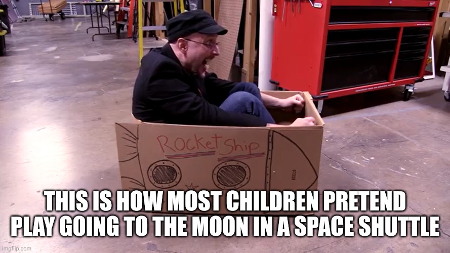 BLAST OFF |  THIS IS HOW MOST CHILDREN PRETEND PLAY GOING TO THE MOON IN A SPACE SHUTTLE | image tagged in nostalgia critic in space,so true memes,funny,space,moon,stop reading the tags | made w/ Imgflip meme maker