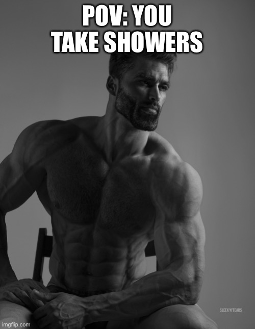 Cough cough league of legend players |  POV: YOU TAKE SHOWERS | image tagged in giga chad,memes | made w/ Imgflip meme maker