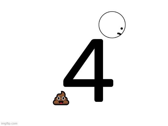 Here's a number 4 taking a number 2 | 4; 💩 | image tagged in blank white template,4 | made w/ Imgflip meme maker