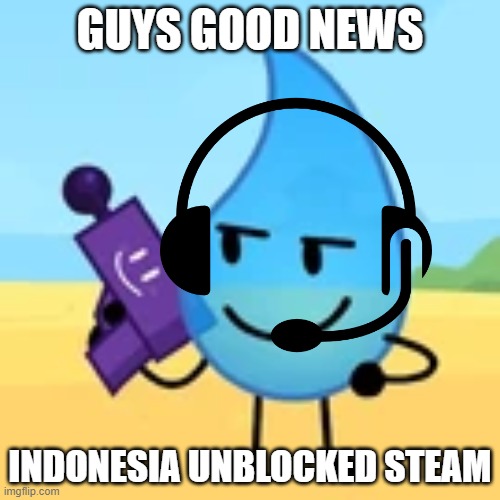 teardrop gaming | GUYS GOOD NEWS; INDONESIA UNBLOCKED STEAM | image tagged in teardrop gaming | made w/ Imgflip meme maker