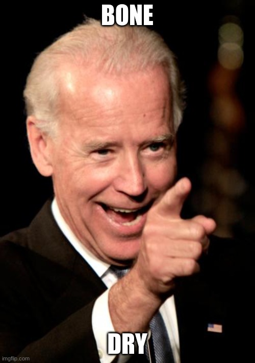 Smilin Biden Meme | BONE DRY | image tagged in memes,smilin biden | made w/ Imgflip meme maker