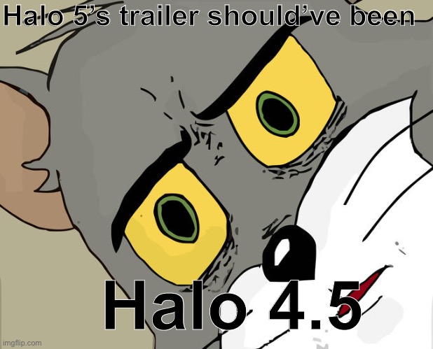 Unsettled Tom Meme | Halo 5’s trailer should’ve been; Halo 4.5 | image tagged in memes,unsettled tom | made w/ Imgflip meme maker