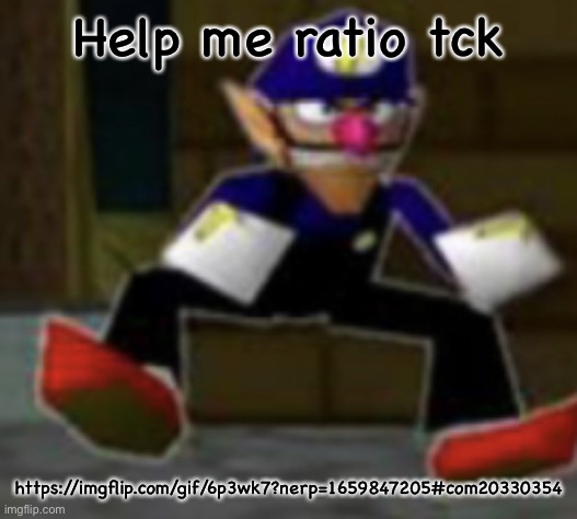 wah male | Help me ratio tck; https://imgflip.com/gif/6p3wk7?nerp=1659847205#com20330354 | image tagged in wah male | made w/ Imgflip meme maker