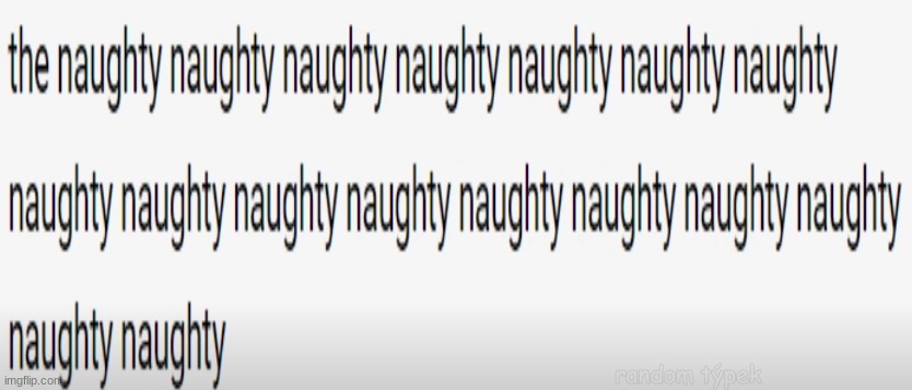 thenaughtynaughtynaughtynaughtynaughtynaughtynaughtynaughty | image tagged in thenaughtynaughtynaughtynaughtynaughtynaughtynaughtynaughty | made w/ Imgflip meme maker