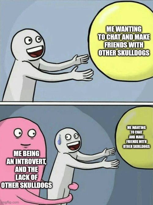 Sucks to be me | ME WANTING TO CHAT AND MAKE FRIENDS WITH OTHER SKULLDOGS; ME WANTING TO CHAT AND MAKE FRIENDS WITH OTHER SKULLDOGS; ME BEING AN INTROVERT, AND THE LACK OF OTHER SKULLDOGS | image tagged in memes,running away balloon,skull,dog,furries,furry memes | made w/ Imgflip meme maker