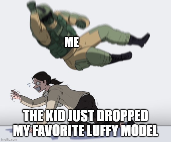 kid | ME; THE KID JUST DROPPED MY FAVORITE LUFFY MODEL | image tagged in rainbow six - fuze the hostage | made w/ Imgflip meme maker