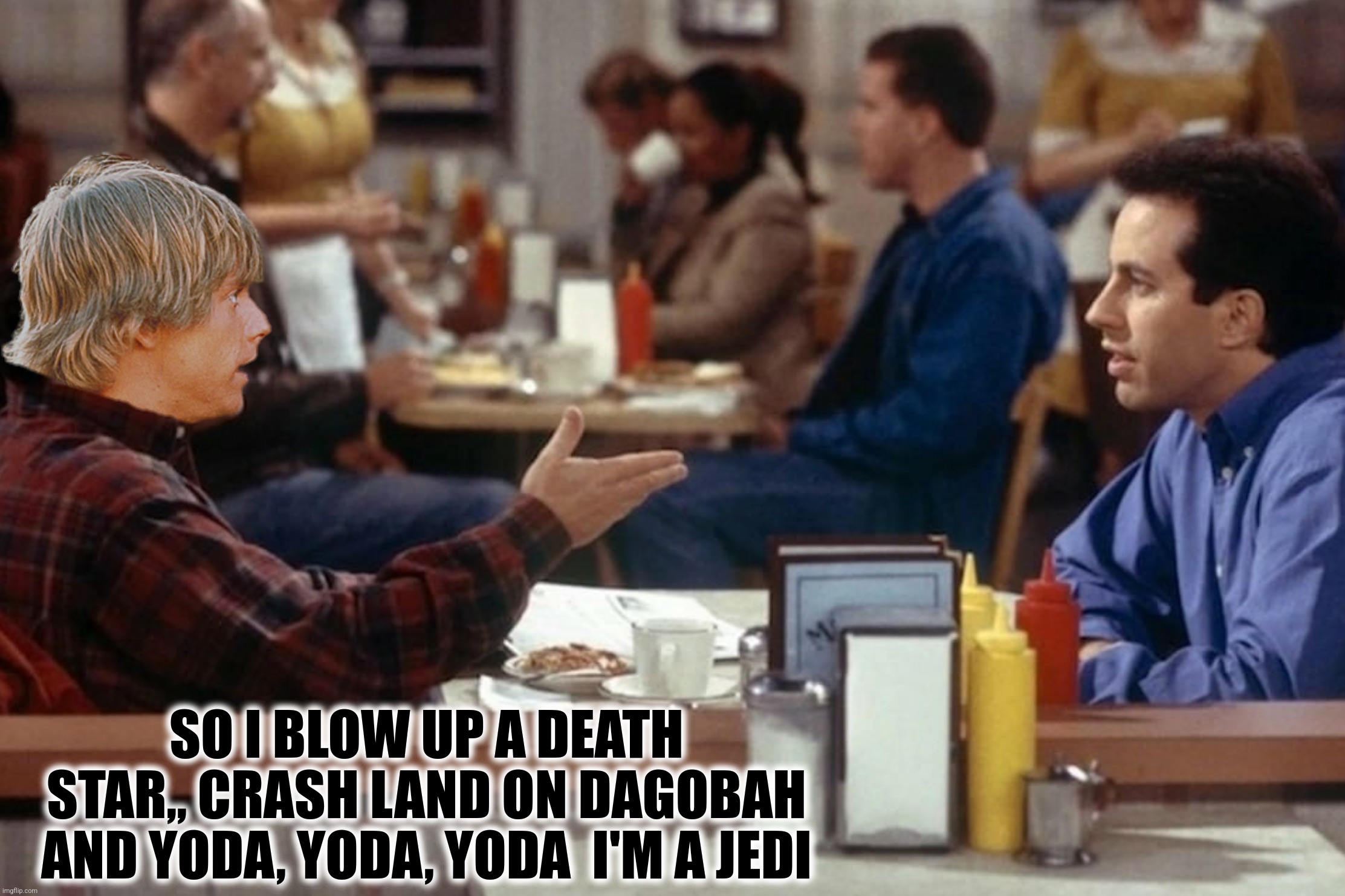 SO I BLOW UP A DEATH STAR,, CRASH LAND ON DAGOBAH AND YODA, YODA, YODA  I'M A JEDI | made w/ Imgflip meme maker