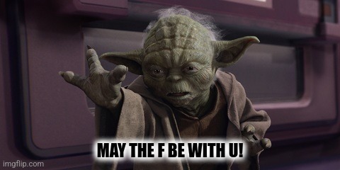 MAY THE F BE WITH U! | made w/ Imgflip meme maker