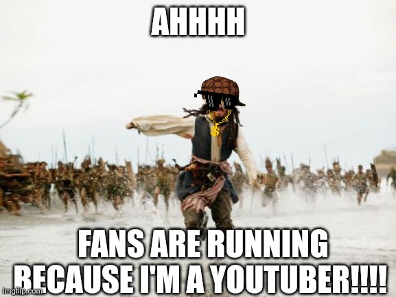 POV: Your A YouTuber | AHHHH; FANS ARE RUNNING BECAUSE I'M A YOUTUBER!!!! | image tagged in memes,jack sparrow being chased | made w/ Imgflip meme maker