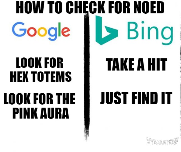 How to check for noed | HOW TO CHECK FOR NOED; TAKE A HIT; LOOK FOR 
HEX TOTEMS; JUST FIND IT; LOOK FOR THE 
PINK AURA | image tagged in google v bing,dead by daylight,horror,video games,online gaming,gaming | made w/ Imgflip meme maker