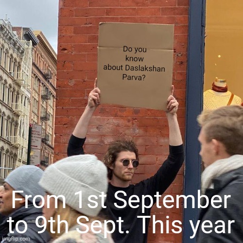 Do you know about Daslakshan Parva? From 1st September to 9th Sept. This year | image tagged in memes,guy holding cardboard sign | made w/ Imgflip meme maker