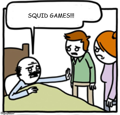 Deathbed | SQUID GAMES!!! | image tagged in deathbed | made w/ Imgflip meme maker