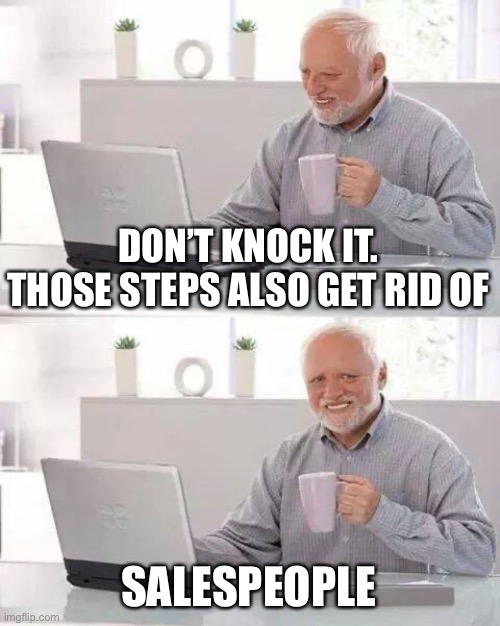 Hide the Pain Harold Meme | DON’T KNOCK IT. THOSE STEPS ALSO GET RID OF SALESPEOPLE | image tagged in memes,hide the pain harold | made w/ Imgflip meme maker