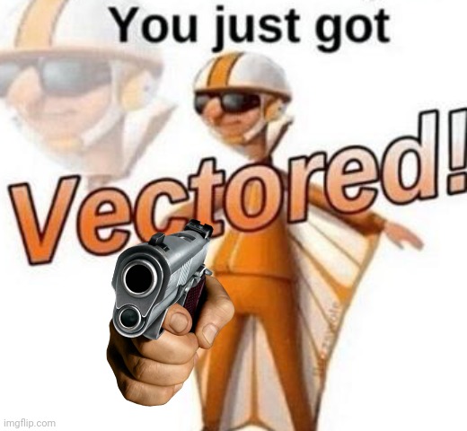 You just got vectored | image tagged in you just got vectored | made w/ Imgflip meme maker