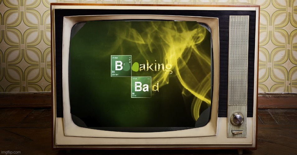 Breaking Bad TV | image tagged in breaking bad tv | made w/ Imgflip meme maker