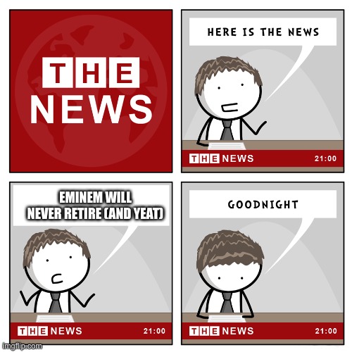 The news | EMINEM WILL NEVER RETIRE (AND YEAT) | image tagged in the news | made w/ Imgflip meme maker