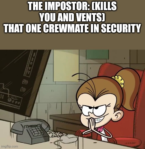 Finally, someone will report the crewmate's dead body | THE IMPOSTOR: (KILLS YOU AND VENTS)
THAT ONE CREWMATE IN SECURITY | image tagged in checking the cameras,among us,memes,funny | made w/ Imgflip meme maker