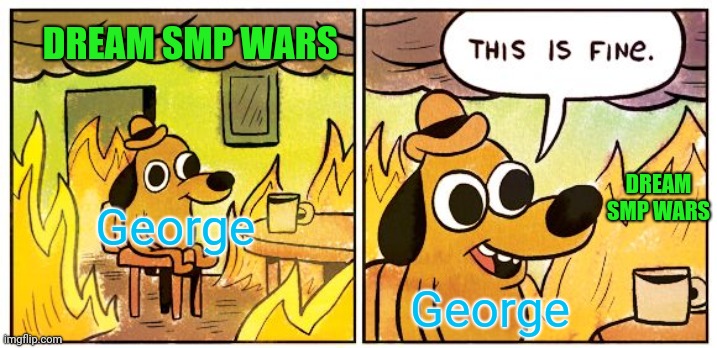 George building a house while everyone else burns ( this a joke not to harass Georgenotfound or his fans ) |  DREAM SMP WARS; DREAM SMP WARS; George; George | image tagged in memes,this is fine,dream smp,georgenotfound | made w/ Imgflip meme maker