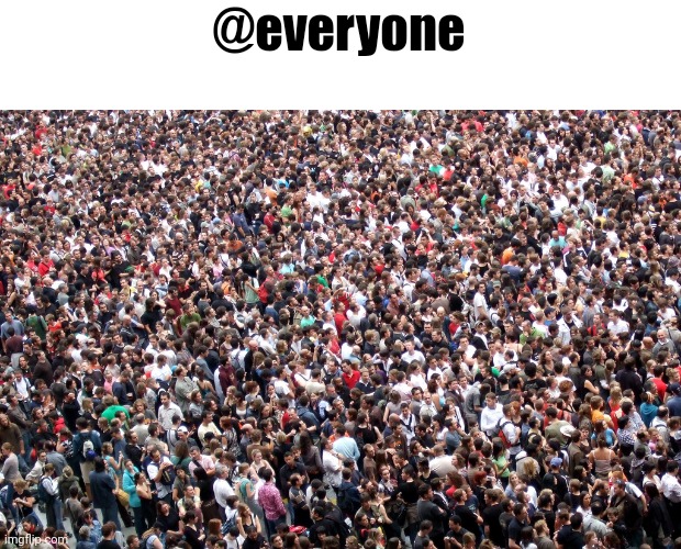 crowd of people | @everyone | made w/ Imgflip meme maker