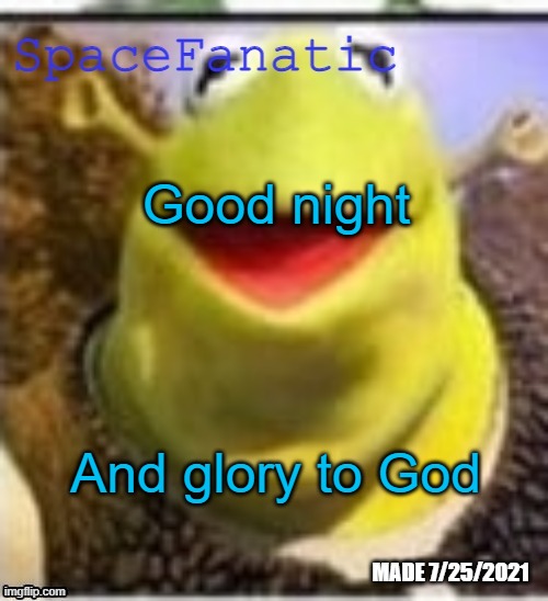 And MSMG but mostly God | Good night; And glory to God | image tagged in spacefanatic announcement temp | made w/ Imgflip meme maker