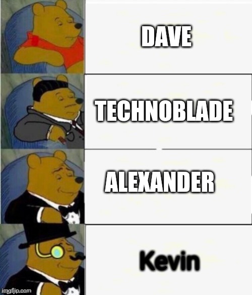 Technoblade true name | DAVE; TECHNOBLADE; ALEXANDER; Kevin | image tagged in tuxedo winnie the pooh 4 panel,technoblade,so true memes | made w/ Imgflip meme maker
