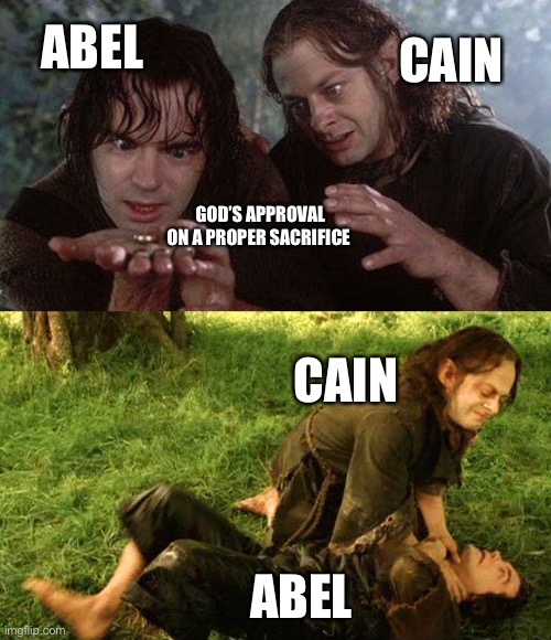 ABEL; CAIN; GOD’S APPROVAL ON A PROPER SACRIFICE; CAIN; ABEL | image tagged in smeagol,bible,christianity,genesis,murder,brothers | made w/ Imgflip meme maker