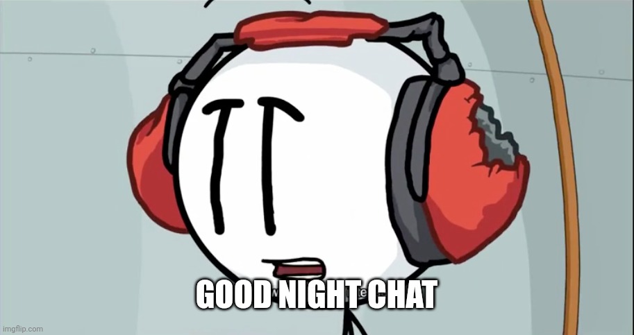 Charles That was intense | GOOD NIGHT CHAT | image tagged in charles that was intense | made w/ Imgflip meme maker