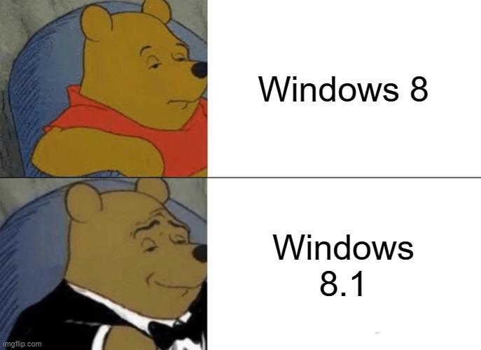 cool old windows | Windows 8; Windows 8.1 | image tagged in memes,tuxedo winnie the pooh,windows | made w/ Imgflip meme maker