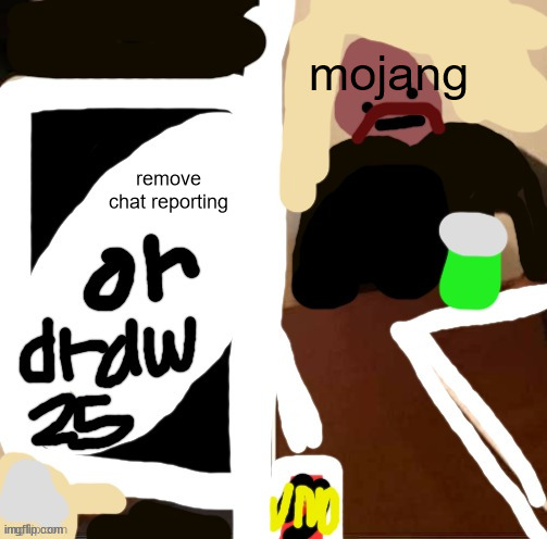 uno draw 25 cards but horrible | mojang; remove chat reporting | image tagged in uno draw 25 cards but horrible | made w/ Imgflip meme maker