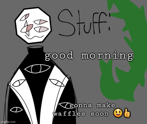 good morning; gonna make waffles soon 😃👍 | image tagged in stuff | made w/ Imgflip meme maker