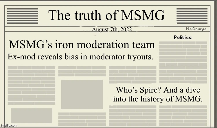 The truth of MSMG | August 7th, 2022; MSMG’s iron moderation team; Ex-mod reveals bias in moderator tryouts. Who’s Spire? And a dive into the history of MSMG. | image tagged in the truth of msmg | made w/ Imgflip meme maker