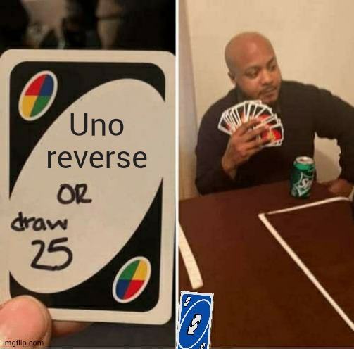 help | Uno reverse | image tagged in memes,uno draw 25 cards | made w/ Imgflip meme maker