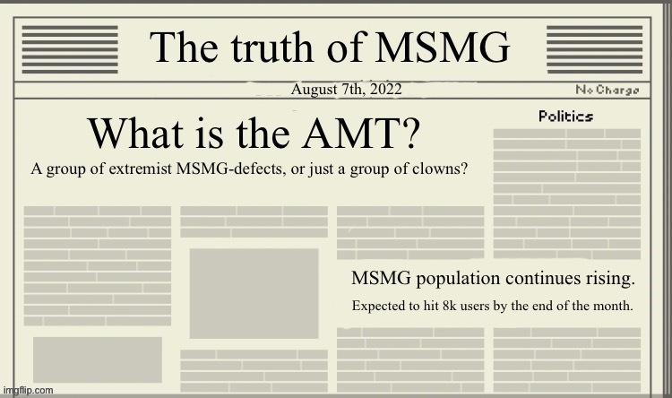 The truth of MSMG | August 7th, 2022; What is the AMT? A group of extremist MSMG-defects, or just a group of clowns? MSMG population continues rising. Expected to hit 8k users by the end of the month. | image tagged in the truth of msmg | made w/ Imgflip meme maker